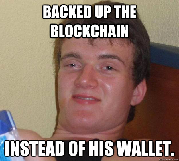 A "10 Guy" meme with text that reads "Backed up the blockchain instead of his wallet," illustrating early Bitcoin user confusion.